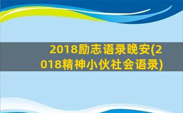 2018励志语录晚安(2018精神小伙社会语录)