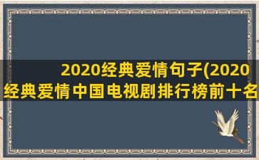 2020经典爱情句子(2020经典爱情中国电视剧排行榜前十名)