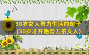 30岁女人努力生活的句子(30岁才开始努力的女人)