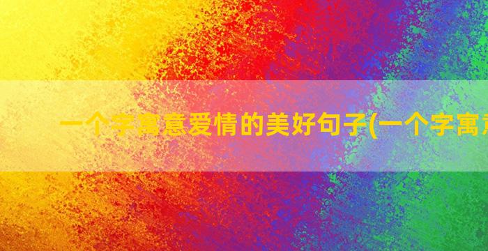 一个字寓意爱情的美好句子(一个字寓意感恩)