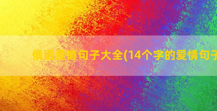 俄语爱情句子大全(14个字的爱情句子大全)