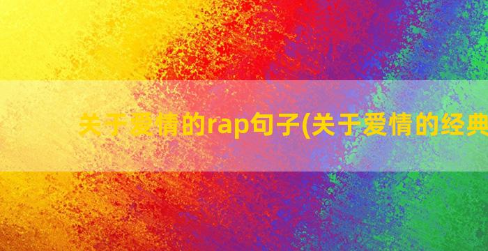 关于爱情的rap句子(关于爱情的经典语录)