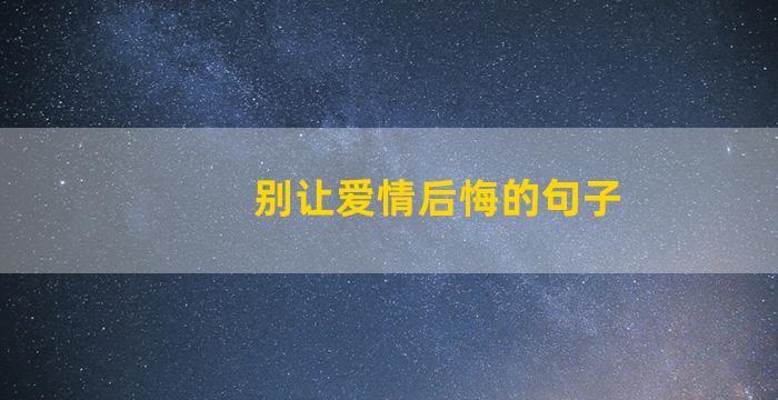 别让爱情后悔的句子