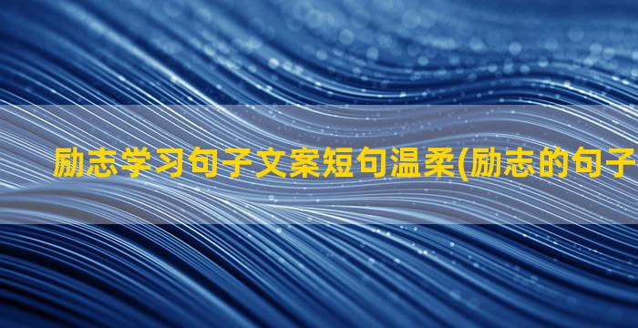 励志学习句子文案短句温柔(励志的句子经典文案)