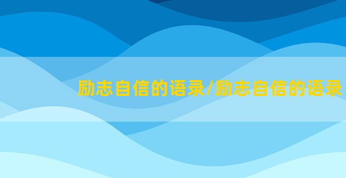 励志自信的语录/励志自信的语录