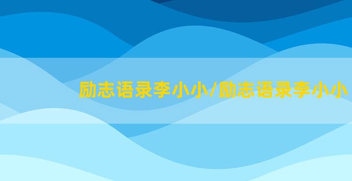 励志语录李小小/励志语录李小小