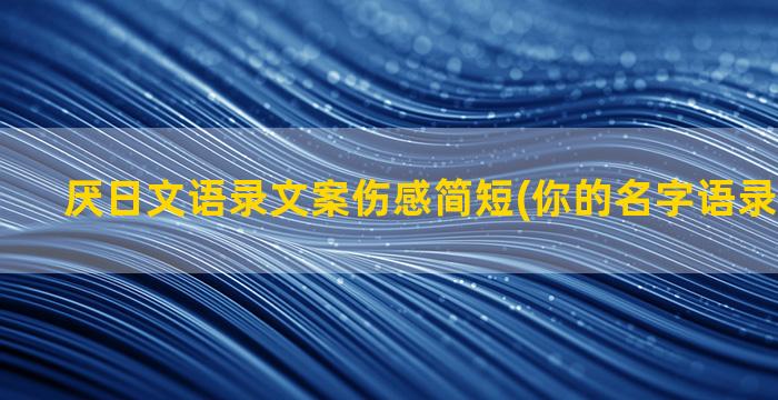 厌日文语录文案伤感简短(你的名字语录文案日文)