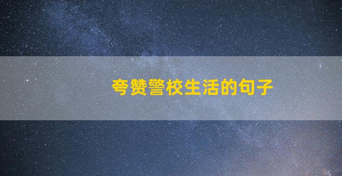 夸赞警校生活的句子