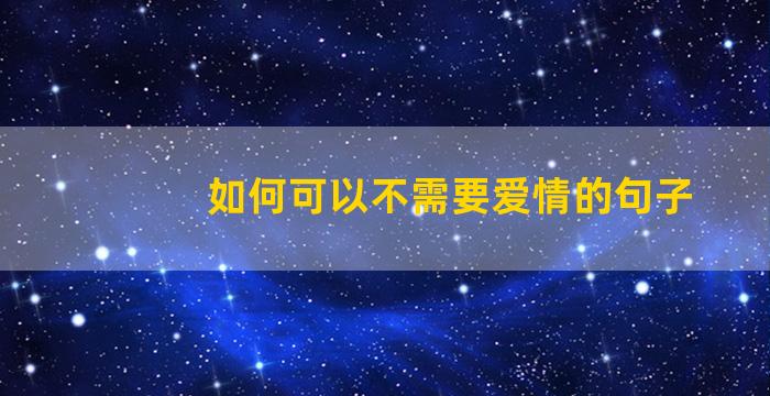 如何可以不需要爱情的句子