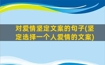 对爱情坚定文案的句子(坚定选择一个人爱情的文案)