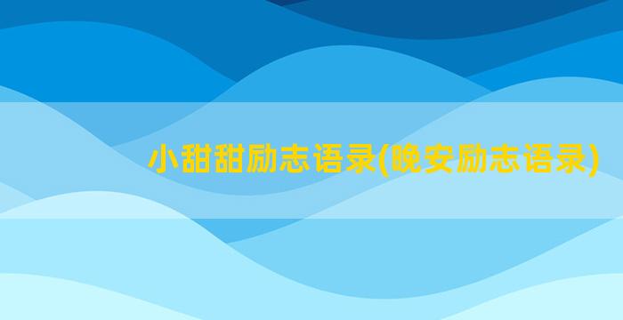 小甜甜励志语录(晚安励志语录)