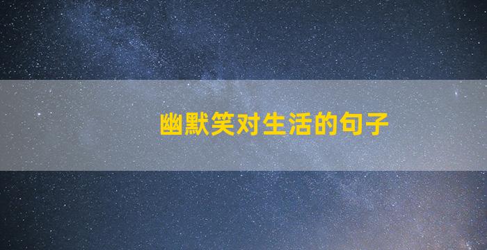 幽默笑对生活的句子