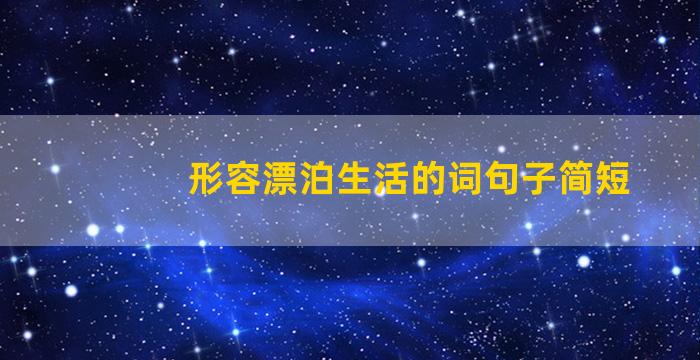 形容漂泊生活的词句子简短