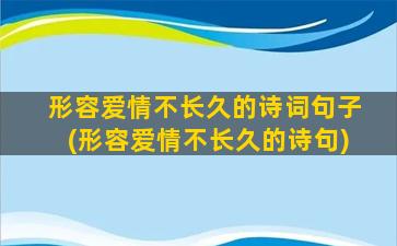 形容爱情不长久的诗词句子(形容爱情不长久的诗句)