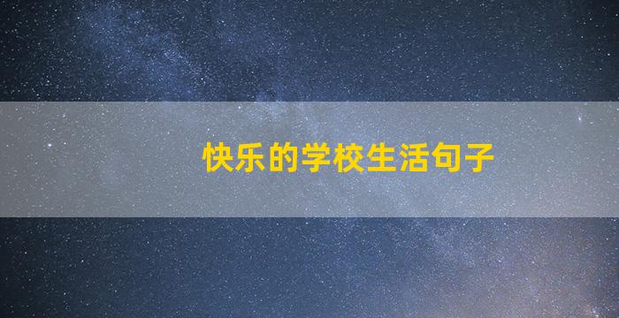 快乐的学校生活句子