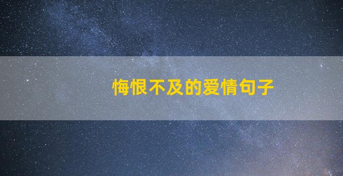 悔恨不及的爱情句子