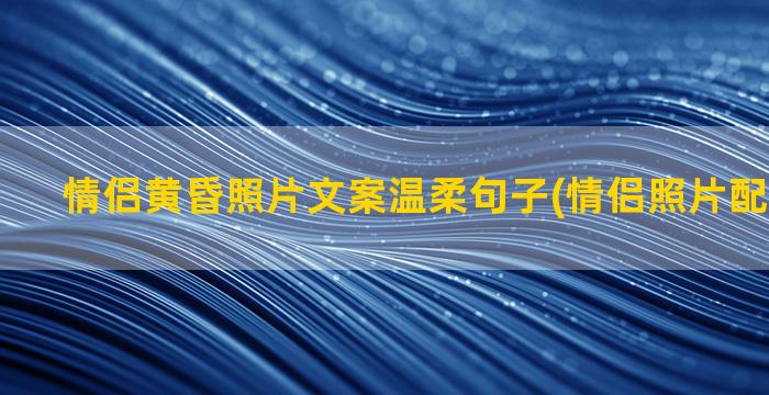 情侣黄昏照片文案温柔句子(情侣照片配文案简短)