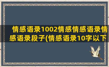 情感语录1002情感情感语录情感语录段子(情感语录10字以下)