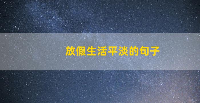 放假生活平淡的句子