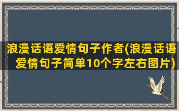 浪漫话语爱情句子作者(浪漫话语爱情句子简单10个字左右图片)