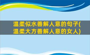 温柔似水善解人意的句子(温柔大方善解人意的女人)