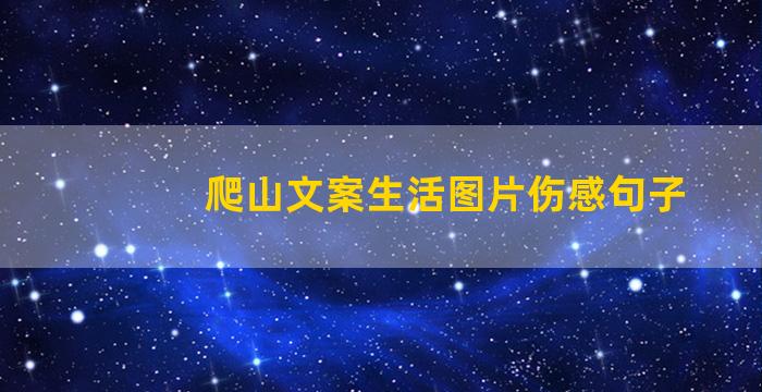 爬山文案生活图片伤感句子