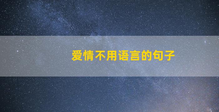 爱情不用语言的句子