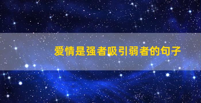 爱情是强者吸引弱者的句子