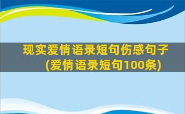 现实爱情语录短句伤感句子(爱情语录短句100条)