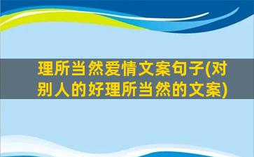 理所当然爱情文案句子(对别人的好理所当然的文案)