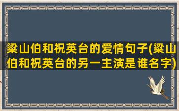 粱山伯和祝英台的爱情句子(粱山伯和祝英台的另一主演是谁名字)