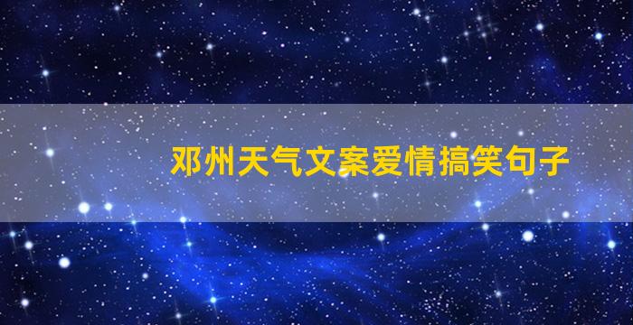 邓州天气文案爱情搞笑句子